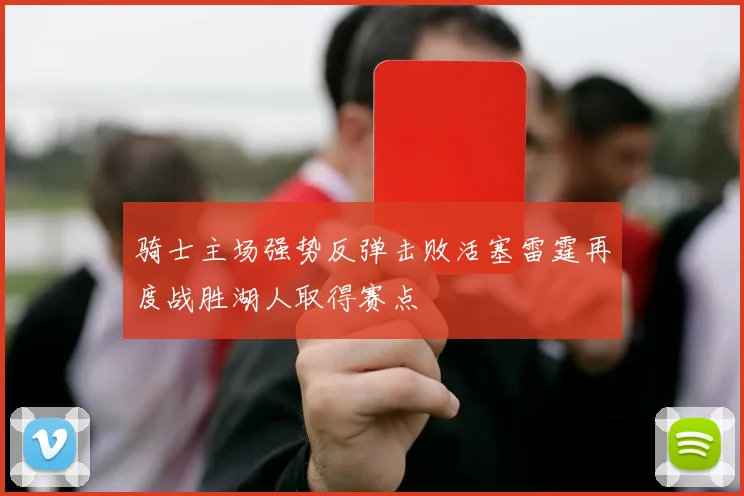 骑士主场强势反弹击败活塞雷霆再度战胜湖人取得赛点