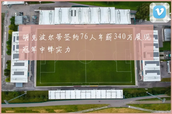 胡克波尔蒂签约76人年薪340万展现冠军中锋实力